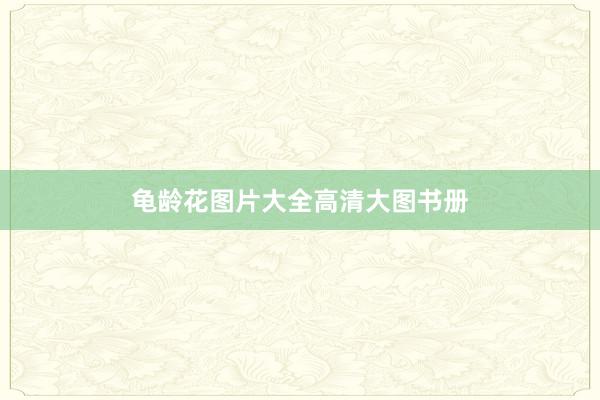 龟龄花图片大全高清大图书册